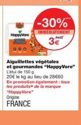 HappyVore  Origine  FRANCE  -30%  IMMEDIATEMENT  3€  Aiguillettes végétales  et gourmandes "HappyVore" L'étude 150 g  20€ le kg au lieu de 28€60  En promotion également : tous les produits de la marqu