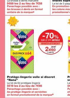 La brosse à dents manuelle 5€68 les 2 au lieu de 7€58 Panachage possible avec: les brosses à dents en format unitaire de la marque  Nana  dailles  DUO PACK X 64  Nana  -70%  SUR LE 2 ARTICLE IMMEDIATE