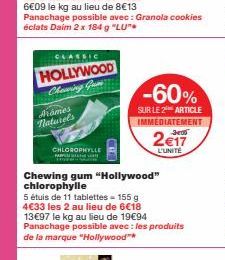 CLASSIC  HOLLYWOOD Chewing Gum  Aromes naturels  CHLOROPHYLLE  PA  -60%  SUR LE 2 ARTICLE  IMMEDIATEMENT  2€17  L'UNITÉ  Chewing gum "Hollywood" chlorophylle  5 étuis de 11 tablettes = 155 g 4€33 les 