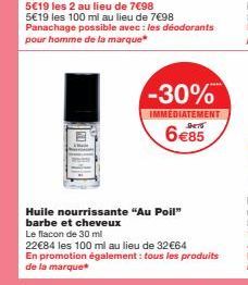 -30%  IMMEDIATEMENT  6€85  Huile nourrissante "Au Poil" barbe et cheveux  Le flacon de 30 ml  22€84 les 100 ml au lieu de 32€64 En promotion également: tous les produits de la marque* 