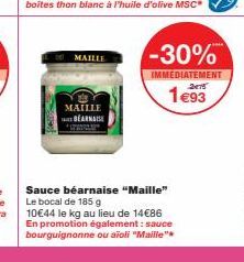 MAILLE  MAILLE BEARNAISE  -30%  IMMEDIATEMENT  2x75  1€93  Sauce béarnaise "Maille" Le bocal de 185 g  10€44 le kg au lieu de 14€86 En promotion également: sauce bourguignonne ou aioli "Maille" 