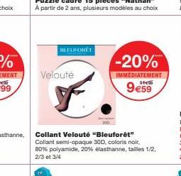 BLEUFORÊT  Velouté  -20%  IMMEDIATEMENT  9€59  Collant Velouté "Bleuforêt" Collant semi-opaque 30D, coloris noir, 80% polyamide, 20% élasthanne, tailles 1/2, 2/3 et 3/4 