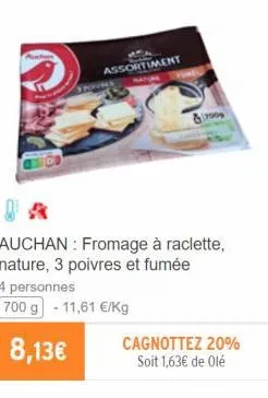 auchan : fromage à raclette, nature, 3 poivres et fumée  assortiment  4 personnes 700 g -11,61 €/kg  8,13€  cagnottez 20% soit 1,63€ de olé  