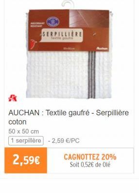 SERPILLIÈRE  AUCHAN : Textile gaufré - Serpillière coton  50 x 50 cm  1 serpillère  2,59€  -2,59 €/PC  CAGNOTTEZ 20% Soit 0,52€ de Olé 