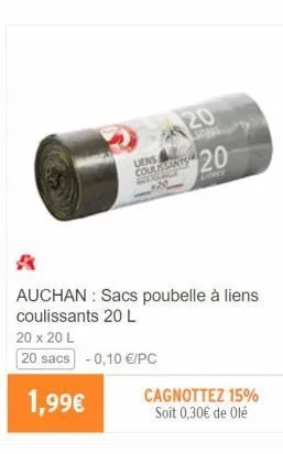 20  logis  coulissants  uens 20  dec  auchan : sacs poubelle à liens coulissants 20 l  20 x 20 l  20 sacs -0,10 €/pc  1,99€  cagnottez 15% soit 0,30€ de olé 