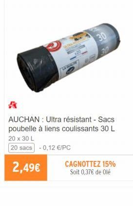 VALTRA  30  AUCHAN: Ultra résistant - Sacs poubelle à liens coulissants 30 L 20 x 30 L  20 sacs] -0,12 €/PC  2,49€  CAGNOTTEZ 15% Soit 0,37€ de Olé 