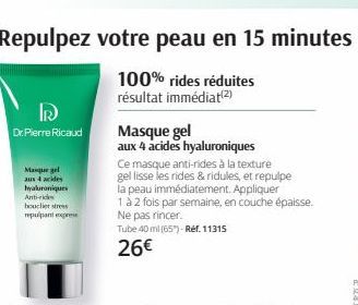 R  Dr. Pierre Ricaud  Masque gel aux 4 acides hyaluroniques Anti-rides bouclier stres repulpant express  Repulpez votre peau en 15 minutes  100% rides réduites résultat immédiat¹²)  Masque gel  aux 4 