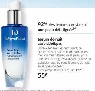 r  dr. pierre ricaud  sérum de nuit aux probiotiques ultra-negar et détoxifiant  92% des femmes constatent une peau défatiguée(4)  sérum de nuit  aux probiotiques ultra-régénérant et détoxifiant, ce s