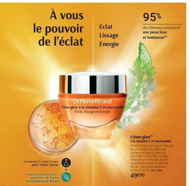 à vous le pouvoir de l'éclat  vitamine c stabilisée anti-teint terne  plante médicinale", peptides de lupin activateurs d'éclat  dr. pierre ricaud  crème glow à la vitamine c et niacinamide éclat, lis