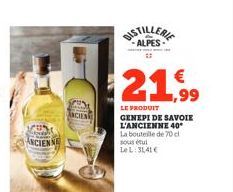 GED  DISTILLERIE  ALPES- 21,99  LE PRODUIT  GENEPI DE SAVOIE L'ANCIENNE 40* La bouteille de 70 cl sous tul Le L 31,41 € 