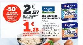 €  -50% 257  1,57  DE REMISE IMMEDIATE SUR LE PRODUIT AU CHOCK  LE 1 PRODUIT AU CHOIX SOIT  198  LE AU CHOIX  PRODUIT  28 des 2 481€  Soit les 2 produits au choix: 3,85 €  FALPINA  LES CROZETS ALPINA 