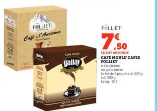 ART  FOLLIET  Cafe l'Ancienne  me  gallay  GOUT SUSSE DO  FOLLIET!  7,50  LE LOT AU CHOIX  CAFE MOULU CAFES  FOLLIET  A Fancienne  ou goût suisse  Le lot de 2 paquets de 250g  son 500 g  Lekg 15€ 