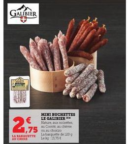 GALIBIER  J  birstar  Med  2,975  LA BARQUETTE AU CHOIX  MINI BUCHETTES LE GALIBIER Nature, aux noisettes au Comté, au cheve  1,75 ou au chorizo  La barquette de 120g Leg 13,75 € 