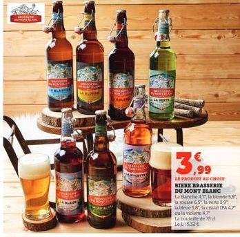 INSSICHE  KOUSEK  Misson BERMONT FLAM LA VERTE  3,99  LE PRODUIT AU CHOIX  BIERE BRASSERIE  DU MONT BLANC  La blanche 4.7", la blonde 5,8",  la rousse 6.5 la verte 5.9  la bleue 5.8", la cristal IPA 4