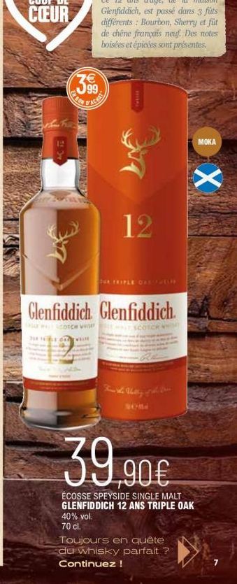 ACE  THE WEL  12  OUR PRIPLE ORX FULLH  Glenfiddich Glenfiddich.  XO  Toujours en quête  du whisky parfait ?  Continuez !  MOKA  39.90€  ÉCOSSE SPEYSIDE SINGLE MALT GLENFIDDICH 12 ANS TRIPLE OAK 40% v