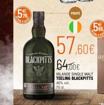 576  EN BON  BLACKPITTS  SINGLE  FRUITÉ  46% vol.  70 cl.  05  57.60€  64.00€  IRLANDE SINGLE MALT TEELING BLACKPITTS  € 085 ELON D'ACIE 