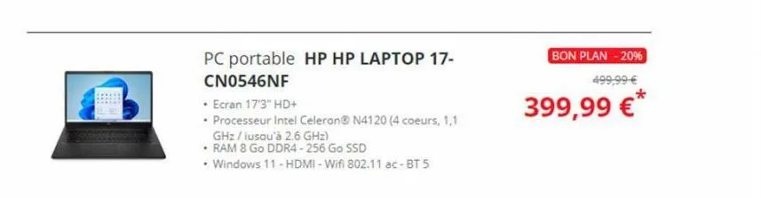 pc portable hp hp laptop 17- cn0546nf  • ecran 17'3" hd+  • processeur intel celeron® n4120 (4 coeurs, 1,1  ghz/iusqu'à 2.6 ghz)  • ram 8 go ddr4-256 go ssd  • windows 11-hdmi-wifi 802.11 ac-bt 5  bon