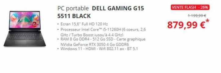 PC portable DELL GAMING G15  5511 BLACK  • Ecran 15,6" Full HD 120 Hz  • Processeur Intel Core™ 15-11260H (6 coeurs, 2,6 GHz/Turbo Boost iusqu'à 4.4 GHz)  • RAM 8 Go DDR4-512 Go SSD-Carte graphique NV