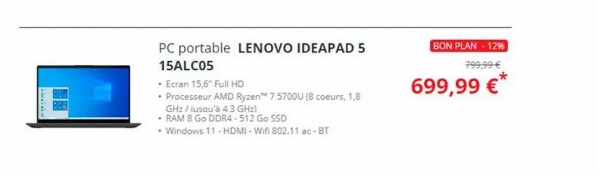 pc portable lenovo ideapad 5  15alc05  • ecran 15,6" full hd  • processeur amd ryzen™ 7 5700u (8 coeurs, 1,8  ghz / jusqu'à 4.3 ghz)  • ram 8 go ddr4-512 go ssd  • windows 11 - hdmi-wifi 802.11 ac-bt 