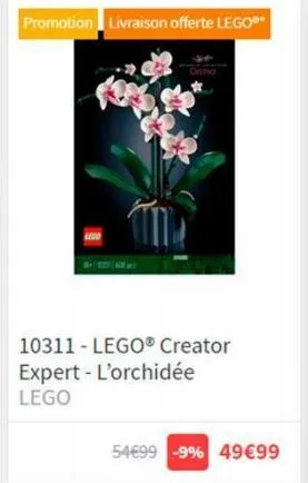 promotion livraison offerte lego**  10311 lego® creator expert - l'orchidée  lego  54€99 -9% 49€99 
