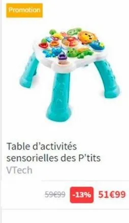 promotion  table d'activités sensorielles des p'tits vtech  59€99 -13% 51€99  