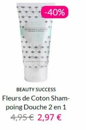 beauty success fleurs de coton sham-poing douche 2 en 1 4,95 € 2,97 €  -40%  