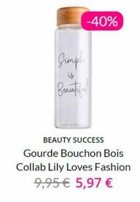 Simple  is  Beautiful  -40%  BEAUTY SUCCESS Gourde Bouchon Bois Collab Lily Loves Fashion  9,95 € 5,97 €  