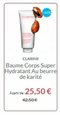 clarins  -40%  clarins  baume corps super hydratant au beurre de karité  a partir de: 25,50 €  42,50 € 
