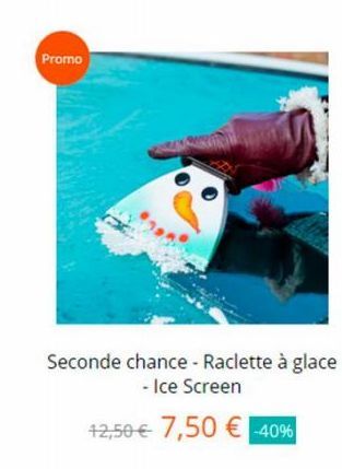 Promo  Seconde chance - Raclette à glace - Ice Screen  12,50 € 7,50 € -40% 