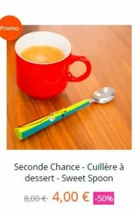 promo  seconde chance - cuillère à dessert - sweet spoon  8,00 € 4,00 € -50% 
