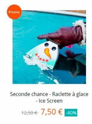 Promo  Seconde chance - Raclette à glace - Ice Screen  12,50 € 7,50 € -40% 