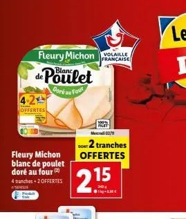 de poulet  doré au four  4.2  offertes  fleury michon volaille  française  fleury michon blanc de poulet doré au four (2)  4 tranches+2 offertes 1020 pogr  100%  mercredi 02/11  son 2 tranches offerte