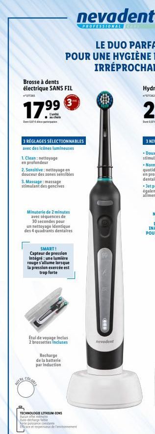 Dont  Brosse à dents électrique SANS FIL  377255  € 17.99  1. Clean: nettoyage  en profondeur  3 RÉGLAGES SÉLECTIONNABLES avec des icônes lumineuses  2. Sensitive: nettoyage en douceur des zones sensi