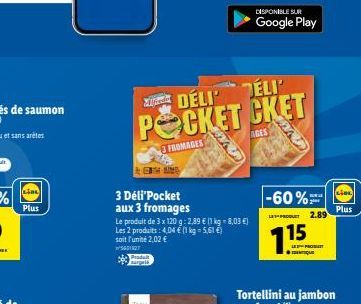 LIBL  Plus  3 Déli'Pocket aux 3 fromages  DÉLI ÉLI POCKET CKET  3 FROMAGES  AGES  Le produit de 3 x 120 g: 2,89 € (1 kg = 8,03 €) Les 2 produits: 4,04 € (1 kg = 5,61 €) soit l'unité 2,02 €  50012  Pra