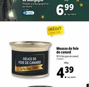 délice de foie de canard 50% foie gras  1789  6.9⁹9  inédit chez lidl  6  mousse de foie de canard 50 % foie gras de canard  150 g  4.39 