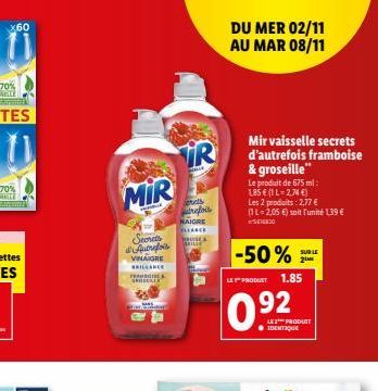 x60  MIR  Seorets Autrefois VINAIGRE BRILLANCE  IR  Serets trefois  NAIGRE LLANCE  DU MER 02/11 AU MAR 08/11  Mir vaisselle secrets d'autrefois framboise & groseille"  Le produit de 675 ml: 1,85 € (1 