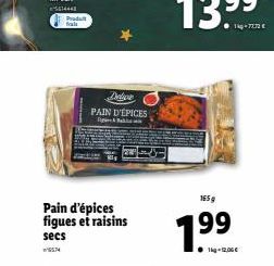 S674448  Produt  fals  Delve PAIN D'ÉPICES  Tign & Paki  Pain d'épices figues et raisins  secs  165 g  1kg-12.00€  1kg-7272€ 