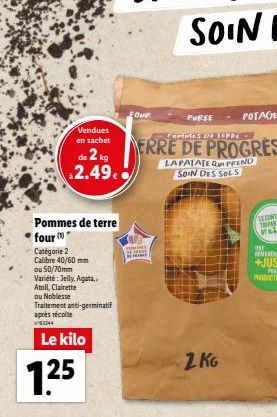 Vendues en sachet  de 2 kg 2.49€  Pommes de terre four m Catégorie 2  Calibre 40/60 mm  ou 50/70mm  Variété: Jelly, Agata.. Atoll, Clairette ou Noblesse Traitement anti-germinati après récolte  3244  