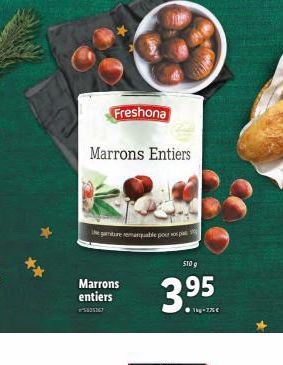 Freshona  Marrons Entiers  Legature remarquable pour p  Marrons entiers  5035367  STO g  3.95  1kg-7% € 