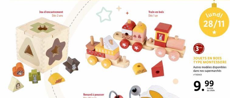 Jeu d'encastrement Dès 2 ans  Train en bois Dès 1 an  lundi 28/11  30  JOUETS EN BOIS TYPE MONTESSORI  Autres modèles disponibles dans nos supermarchés 392429  9.99  L'unité au chole 