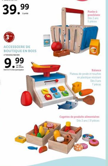 ARANTE  3  L'unité  ACCESSOIRE DE  BOUTIQUE EN BOIS n°393050/366189  Le set au chol Don 013 participation  9.99  689  Panier à provisions Dès 2 ans 5 pièces  O  Balance  Plateau de pesée et touches en