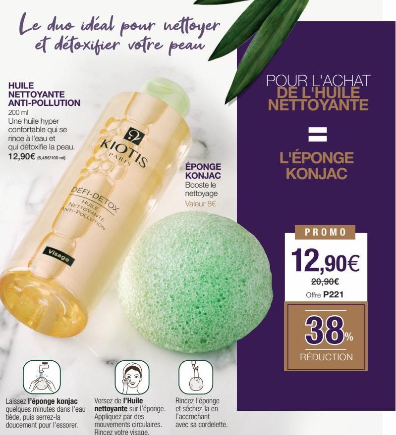 Le duo idéal pour nettoyer et détoxifier votre peau  HUILE NETTOYANTE ANTI-POLLUTION  200 ml  Une huile hyper confortable qui se rince à l'eau et  qui détoxifie la peau.  12,90€ (6,45€/100 ml)  Visage