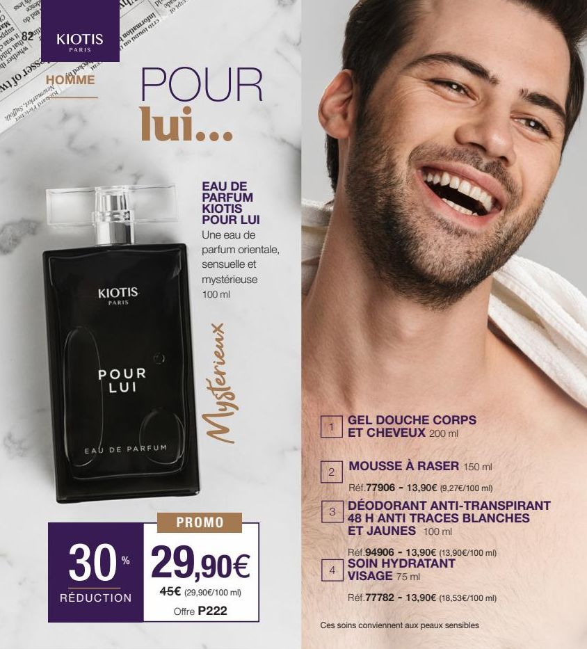 KIOTIS  PARIS  MOL  Has  HOMME  рә  4 ор  puno  POUR lui...  KIOTIS  PARIS  POUR LUI  EAU DE PARFUM  EAU DE PARFUM KIOTIS POUR LUI  Une eau de  parfum orientale,  sensuelle et mystérieuse 100 ml  Myst