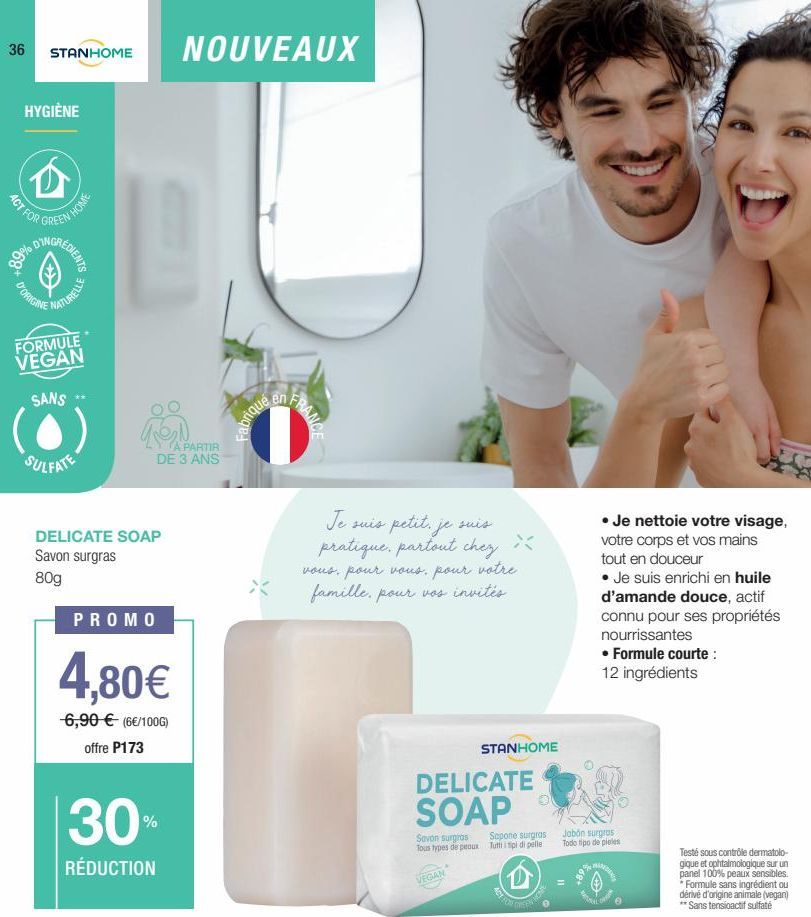 36 STANHOME  HYGIÈNE  ACT FOR  GREEN  IN HOME  REDIENTS  D'ORIGINE  PATURELLE  FORMULE VEGAN  SANS  (0  SULFATE  A PARTIR DE 3 ANS  DELICATE SOAP Savon surgras  80g  PROMO  4,80€  6,90 € (6€/100G) off