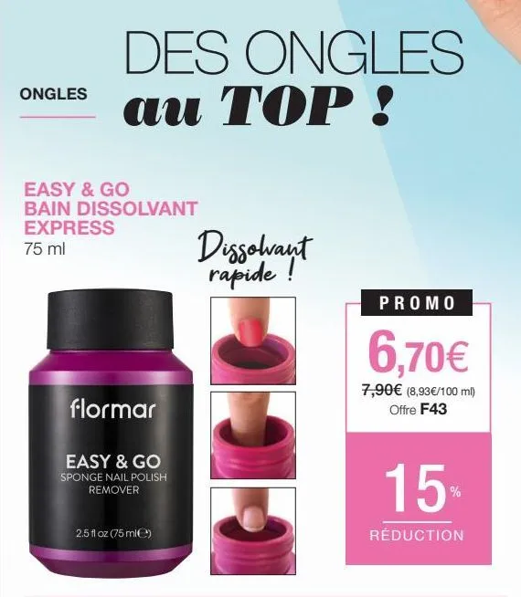 ongles  easy & go bain dissolvant express  75 ml  des ongles  au top!  flormar  easy & go sponge nail polish remover  2.5 fl oz (75 ml)  dissolvant rapide !  promo  6,70€  7,90€ (8,93€/100 ml) offre f