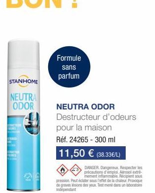 STANHOME  NEUTRA ODOR  STRUCTION  ALAMATOR  B ARTISA  TRACTOR  MATHR  Formule  sans parfum  NEUTRA ODOR  Destructeur d'odeurs  pour la maison  Réf. 24265 - 300 ml  11,50 € (38.33€/L)  DANGER. Dangereu