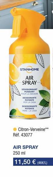 STANHOME  AIR SPRAY  DESODORISANT PUISSANT POUR LA MAISON  DEODORANTE POTENTE PER LA CASA DESODORANTE  POTENTE PARA LA CASA  Citron-Verveine** Réf. 43077  AIR SPRAY 250 ml  11,50 € (46€/L) 