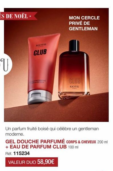 KIOTIS  CLUB  CHE PARFUME  MON CERCLE PRIVÉ DE GENTLEMAN  CLUB  KIOTIS  *****  Un parfum fruité boisé qui célèbre un gentleman moderne.  GEL DOUCHE PARFUMÉ CORPS & CHEVEUX 200 ml + EAU DE PARFUM CLUB 