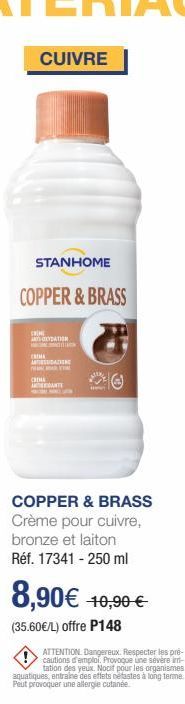 CUIVRE  STANHOME  COPPER & BRASS  CHINE TOYDATION MA  CREMA ANTISSIDATION  CHO  ANTE  COPPER & BRASS Crème pour cuivre, bronze et laiton Réf. 17341 - 250 ml  8,90€ 19,90 €  (35.60€/L) offre P148  ATTE