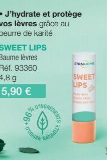 SWEET LIPS  Baume lèvres Réf. 93360  4,8 g  • J'hydrate et protège vos lèvres grâce au beurre de karité  5,90 €  %96*  D'ORIGINE  DWNGREDIENTS  NATURELLE  STANHOME  SWEET LIPS  ( kády) 